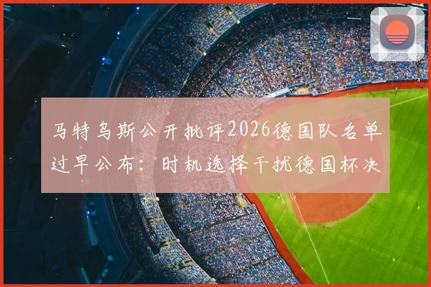 马特乌斯公开批评2026德国队名单过早公布:时机选择干扰德国杯决赛备战与球员心态