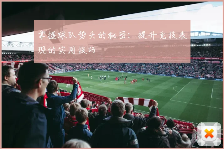 掌握球队势头的秘密:提升竞技表现的实用技巧